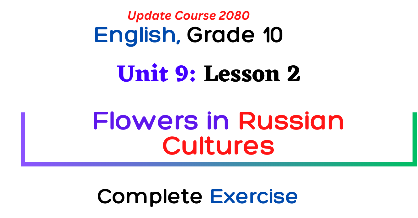 Class 10 English Guide 2080 Unit 9 History & Culture, Lesson 2 Flowers in Russian Cultures Exercise, Question Answer, Summary Grammar Writing Solution note.